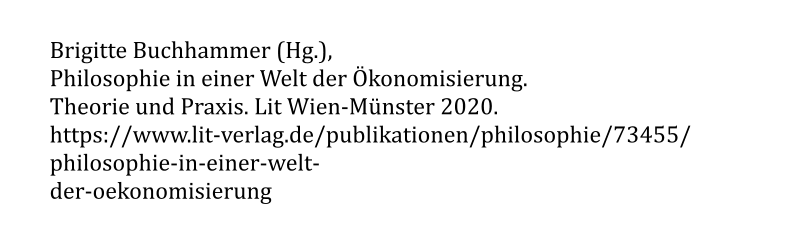 Brigitte Buchhammer (Hg.),  Philosophie in einer Welt der Ökonomisierung. Theorie und Praxis. Lit Wien-Münster 2020. https://www.lit-verlag.de/publikationen/philosophie/73455/ philosophie-in-einer-welt- der-oekonomisierung