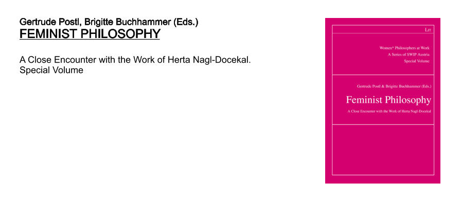 Gertrude Postl, Brigitte Buchhammer (Eds.) FEMINIST PHILOSOPHY  A Close Encounter with the Work of Herta Nagl-Docekal.  Special Volume